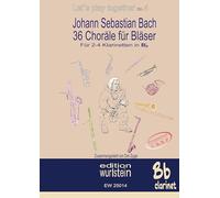 Johann Sebastian Bach - 36 Choräle für Bläser für 2-4 Klarinetten in Bb: Musik für offen Ohren
