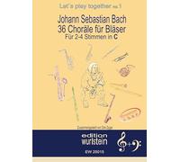 Johann Sebastian Bach - 36 Choräle für Bläser für 2-4 Stimmen in C: Musik für offene Ohren: 1