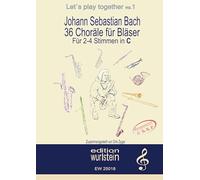Johann Sebastian Bach - 36 Choräle für Bläser für 4 Stimmen in C (hohe Lage): Musik für offene Ohren