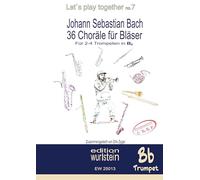 Johann Sebastian Bach - 36 Choräle für Bläser für 4 Trompeten in Bb: Musik für offene Ohren
