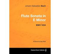 Johann Sebastian Bach - Flute Sonata in E Minor - BWV 1034 - A Score for the Flute