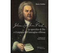 Johann Sebastian Bach. Lo specchio di Dio e il segreto dell'immagine riflessa