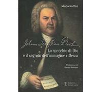 Johann Sebastian Bach. Lo specchio di Dio e il segreto dell'immagine riflessa
