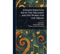 Johann Sebastian Bach: The Organist and His Works for the Organ