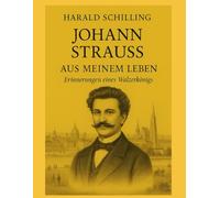 Johann Strauss Aus meinem Leben: Erinnerungen eines Walzerkönigs