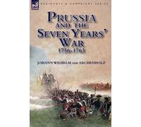 Johann Wilhelm Von Archenho Prussia and the Seven Years' War 1756-17 (Tascabile)