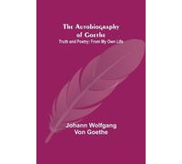 Johann Wolfgang Von Goet The Autobiography of Goethe; Truth and Poet (Tascabile)