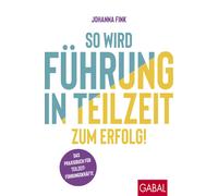 Johanna Fink So wird Führung in Teilzeit zum Erfolg: Das Praxisbuch (Tascabile)