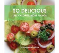 Johanna Hurmerinta SO DELICIOUS Less Calories, More Flavor (Copertina rigida)