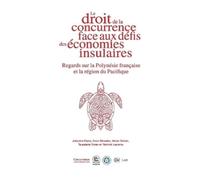 Le droit de la concurrence face aux défis des economies insulaires: Regards sur la Polynésie française et la région du Pacifique