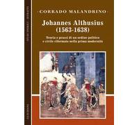 Johannes Althusius (1563-1638). Teoria e prassi di un ordine politico e civile riformato nella prima modernità
