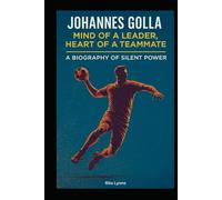 JOHANNES GOLLA: MIND OF A LEADER, HEART OF A TEAMMATE - A BIOGRAPHY OF SILENT POWER