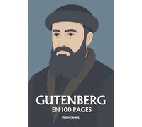 Johannes Gutenberg : l’essentiel de ses travaux en 100 pages: L’artisan de la lumière, qui transforma le plomb en parole et la parole en monde.
