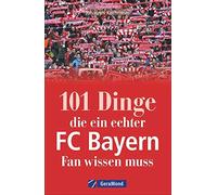 Johannes Kirchm 101 Dinge, die ein echter FC Bayern-Fan wissen muss. (Tascabile)