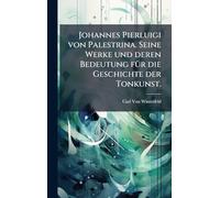 Johannes Pierluigi von Palestrina. Seine Werke und deren Bedeutung fÃ1/4r die Geschichte der Tonkunst.
