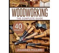 Johannes Poulard The Complete Guide to Woodworking (Tascabile)