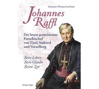 Johannes Raffl. Der letzte gemeinsame Fürstbischof von Tirol, Süd
