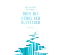 Johannes Schmidl Über die Würde der Gletscher (Tascabile)