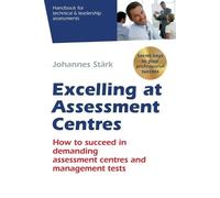 Excelling at Assessment Centres: Secret keys to your professional success: How to succeed in demanding assessment centres and management tests
