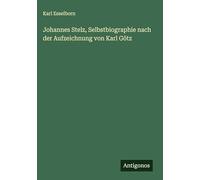 Johannes Stelz, Selbstbiographie nach der Aufzeichnung von Karl Götz