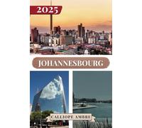 JOHANNESBOURG GUIDE DE VOYAGE 2025: Conseils de voyage essentiels sur les transports, les destinations incontournables, les activités uniques, les ... un voyage inoubliable à travers Johannesburg.