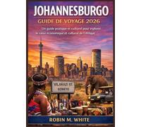 JOHANNESBURG GUIDE DE VOYAGE 2026: Des sites emblématiques à la vie locale quotidienne : un guide pratique et culturel pour explorer le cœur économique et culturel de l'Afrique