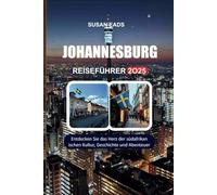 JOHANNESBURG REISEFÜHRER 2025: Entdecken Sie das Herz der südafrikanischen Kultur, Geschichte und Abenteuer