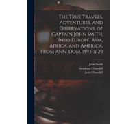John 1580-1631 The True Travels, Adventures, and Observations, of C (Tascabile)