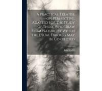 John 1778-1842 A Practical Treatise on Perspective, Adapted (Copertina rigida)