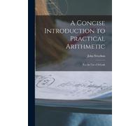 John 1778-1867 S A Concise Introduction to Practical Arithmetic [mic (Tascabile)