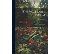 John 1799-1865 Lindley The Vegetable Kingdom (Tascabile)