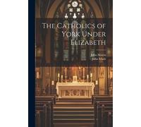 John 1826-1893 Morris John 1552-161 The Catholics of York Under Eli (Tascabile)