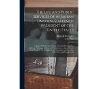 John 1838-1905 The Life and Public Services of Abraham Lincoln, Six (Tascabile)