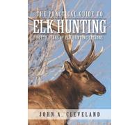 John A Cleveland The Practical Guide To Elk Hunting (Tascabile)