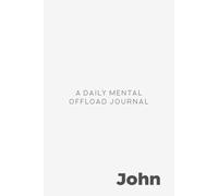 John: A Daily Mental Offload Journal: Personalized 90-Day Brain Dump Notebook and Minimalist Diary for Men