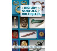 John A. Davies Tim Pestell A History of Norfolk in 100 Objects (Tascabile)
