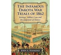 John A. Haymond The Infamous Dakota War Trials of 1862 (Tascabile)