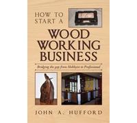 John A Hufford How to start a Woodworking Business (Tascabile)