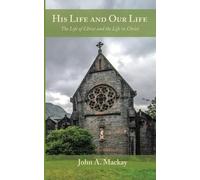His Life and Our Life: The Life of Christ and the Life in Christ