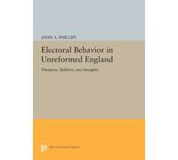 John A. Phillips Electoral Behavior in Unreformed England (Tascabile)