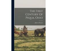 John A Rayner The First Century Of Piqua, Ohio (Tascabile)