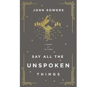 John A. Sowers Say All the Unspoken Things (Tascabile)