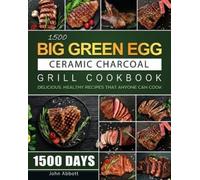 John Abbott 1500 Big Green Egg Ceramic Charcoal Grill Cookbook (Tascabile)