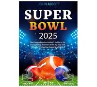 SUPER BOWL 2025: The Comprehensive Insider's Guide to Enjoying Every Moment of the Big Day and Tips for Navigating Super Bowl 2025