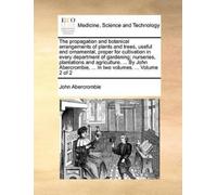 John Abercrombi The Propagation and Botanical Arrangements of Plants (Tascabile)
