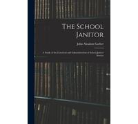 John Absalom Ga The School Janitor; a Study of the Functions and Adm (Tascabile)