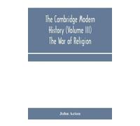 John Acton The Cambridge modern history (Volume III) The War of Reli (Tascabile)