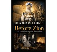 John Alexander Dowie Before Zion: The Letters of an Elijah in Development