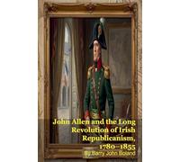 John Allen and the Long Revolution of Irish Republicanism, 1780-1855