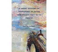 John Andrew Bla A Short History of Transport in Japan from Ancient T (Tascabile)